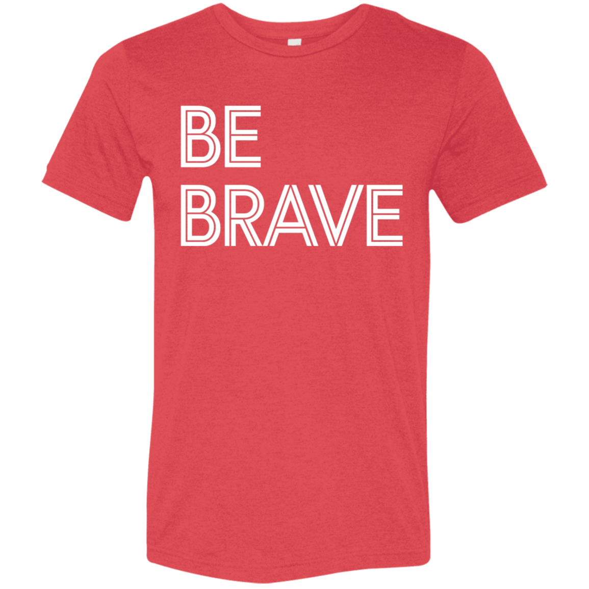 "Be Brave" Tri-blend T-shirt | BetterSaid.co