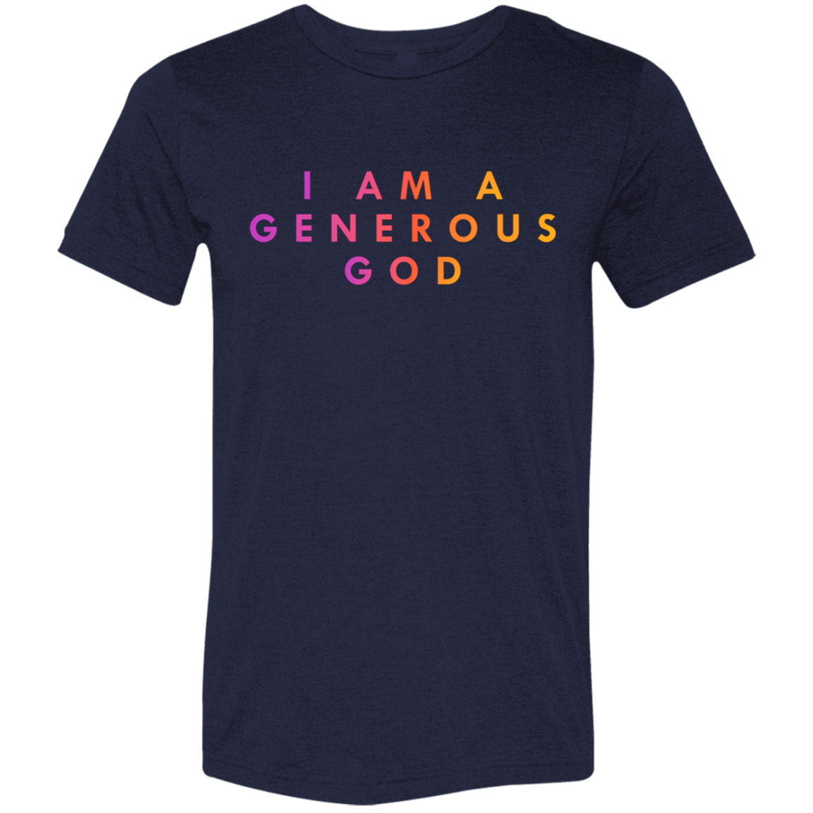 "I am a generous god"  Tri-blend T-shirt