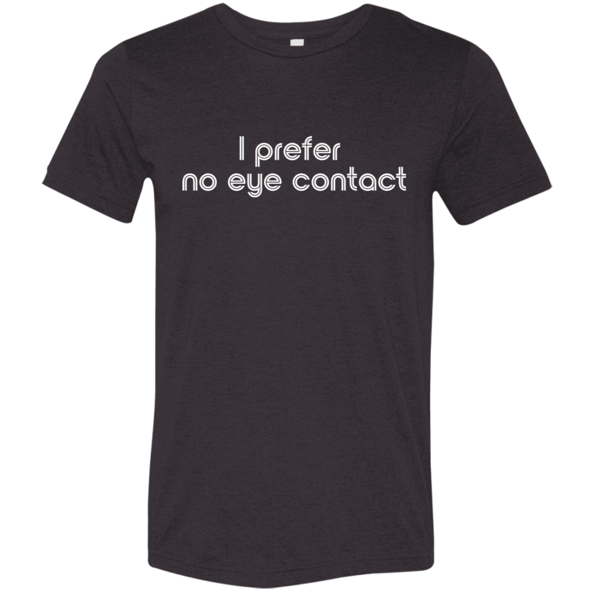 "I prefer no eye contact" Tri-blend T-shirt (white font) | BetterSaid.co