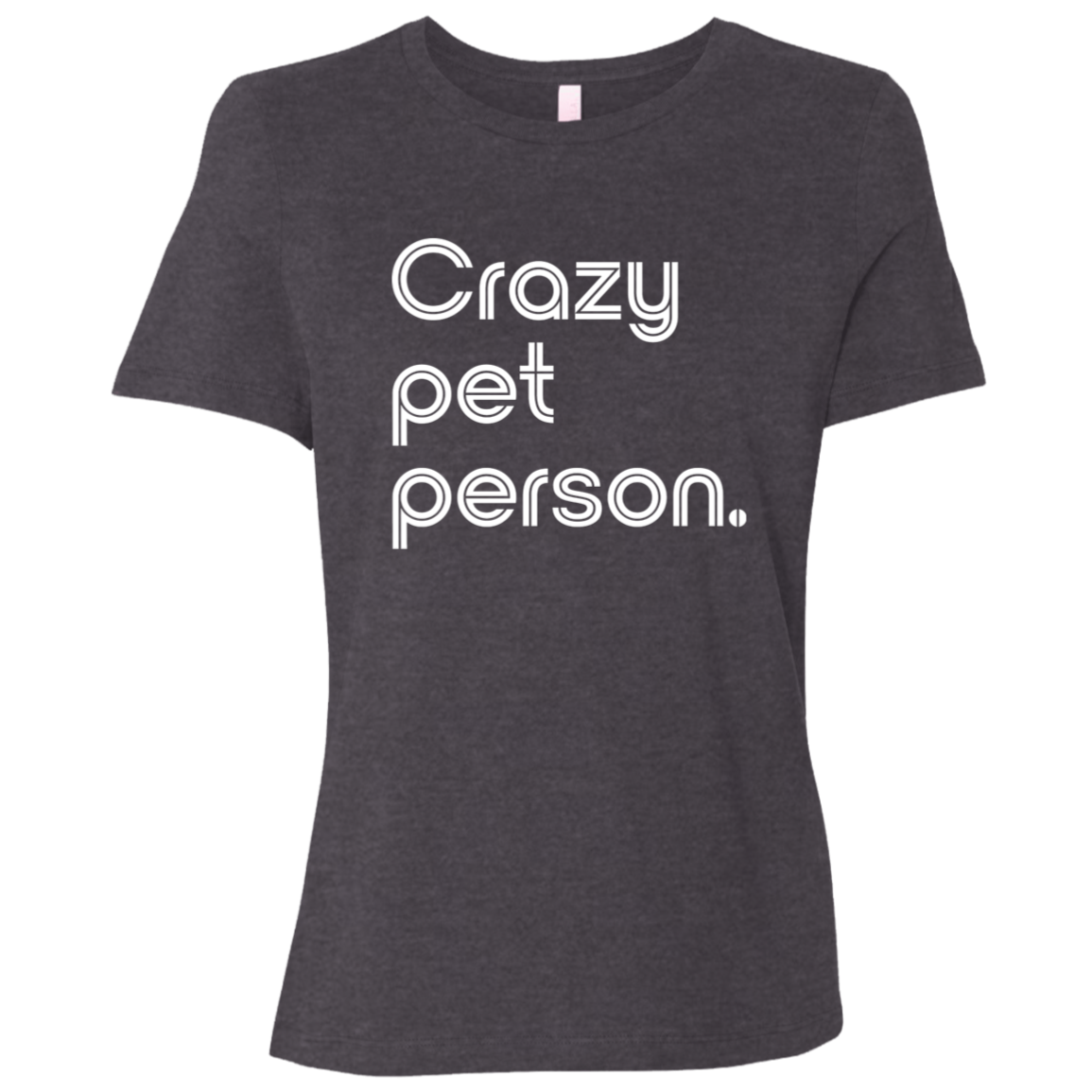 "Crazy pet person." Womens Relaxed T-shirt | BetterSaid.co