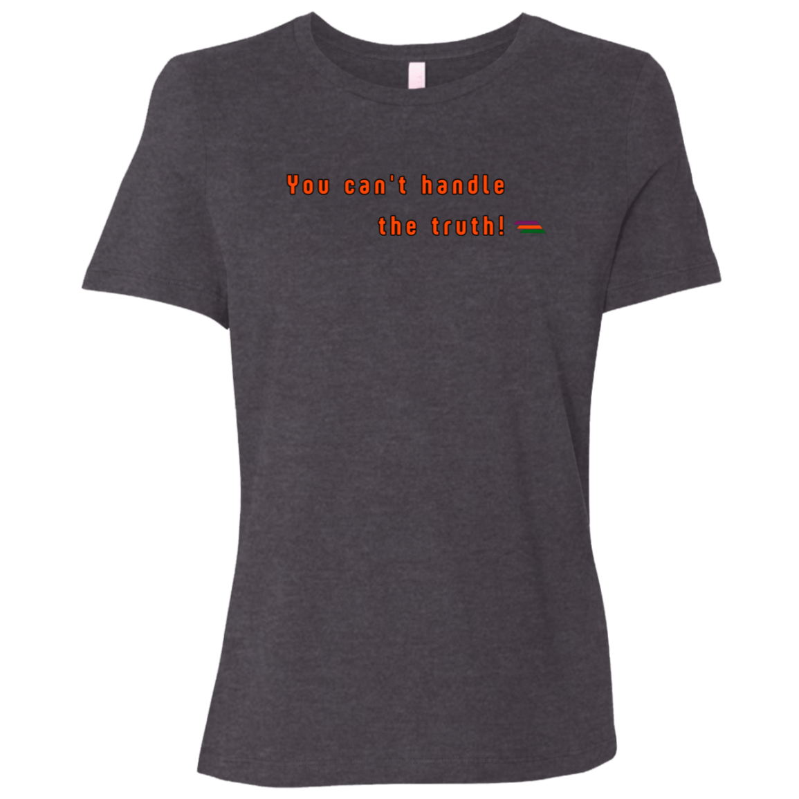 "You can't handle the truth" Womens T-shirt | BetterSaid.co
