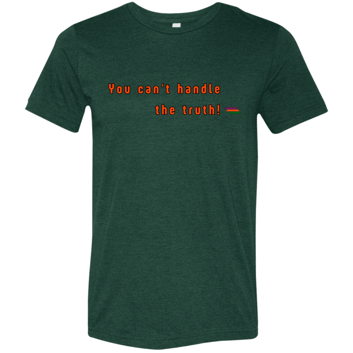 "You can't handle the truth" Tri-blend T-shirt | BetterSaid.co