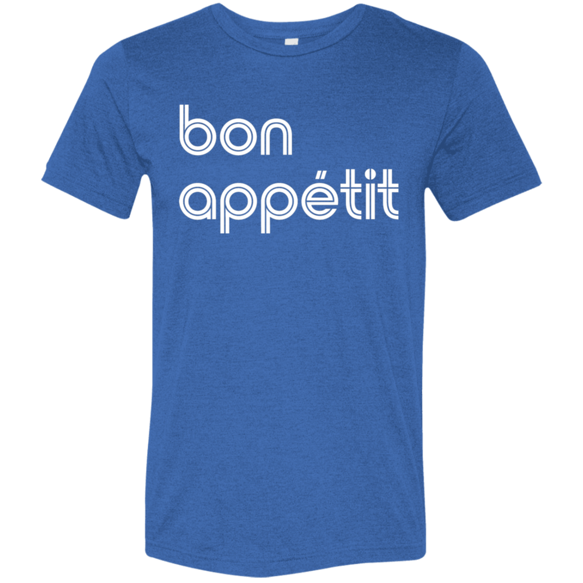 "Bon appetit." Tri-blend T-shirt | BetterSaid.co