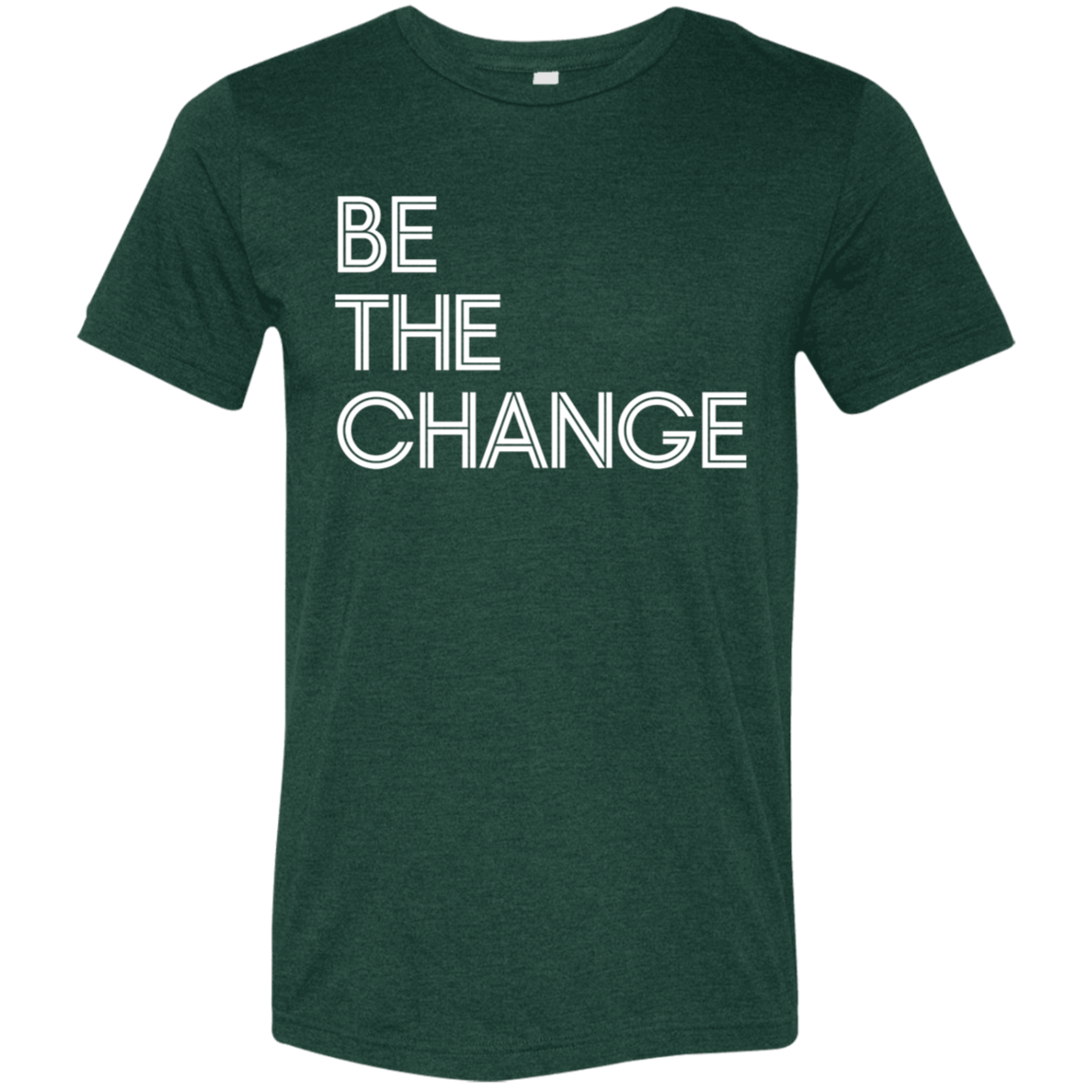 "Be The Change" Tri-blend T-shirt (white font) | BetterSaid.co