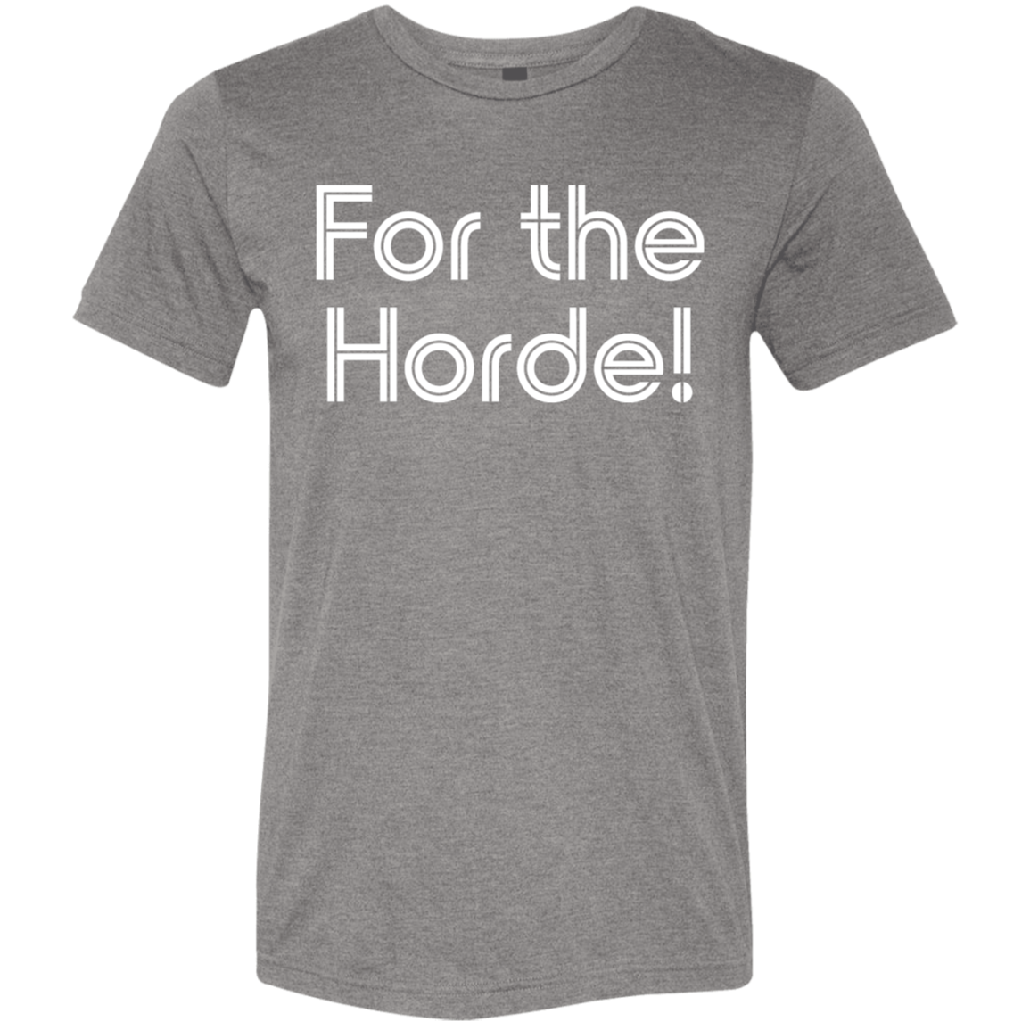"For the Horde" Tri-blend T-shirt | BetterSaid.co