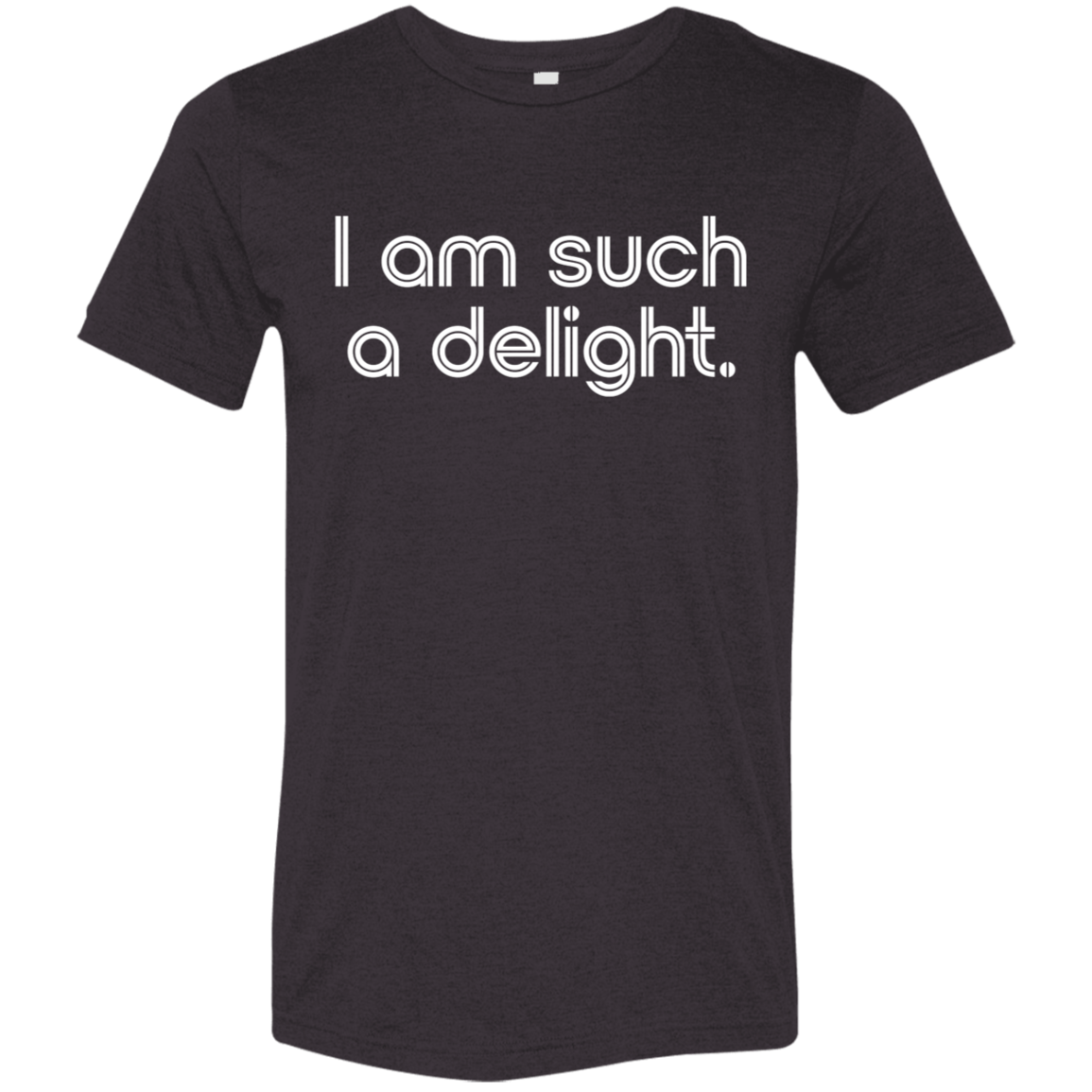 "I'm such a delight" Tri-blend T-shirt | BetterSaid.co