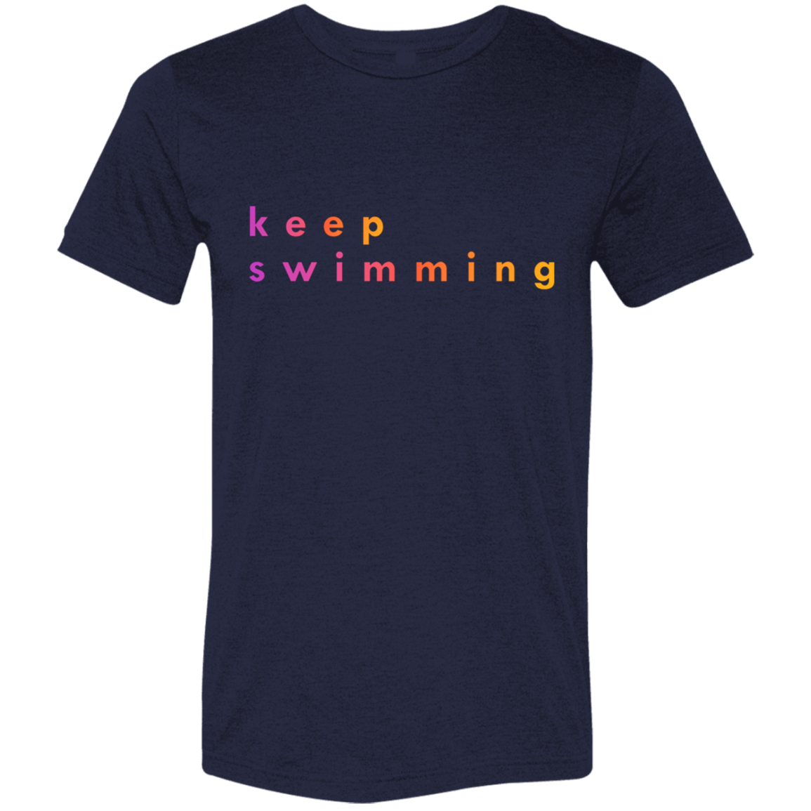 "Keep Swimming" Tri-blend T-shirt | BetterSaid.co