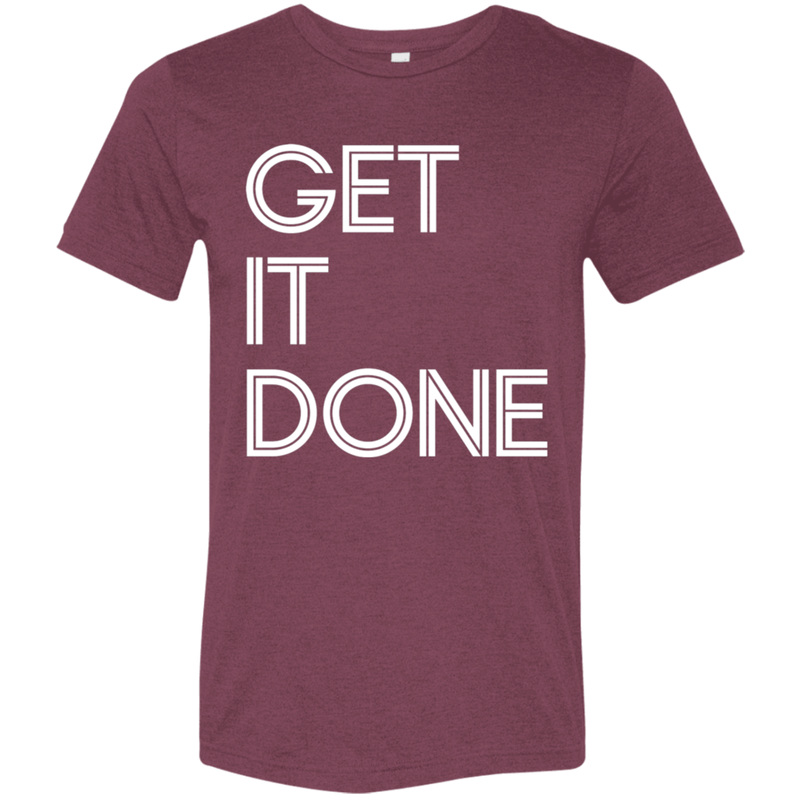 "Get It Done" Tri-blend T-shirt (white font) | BetterSaid.co