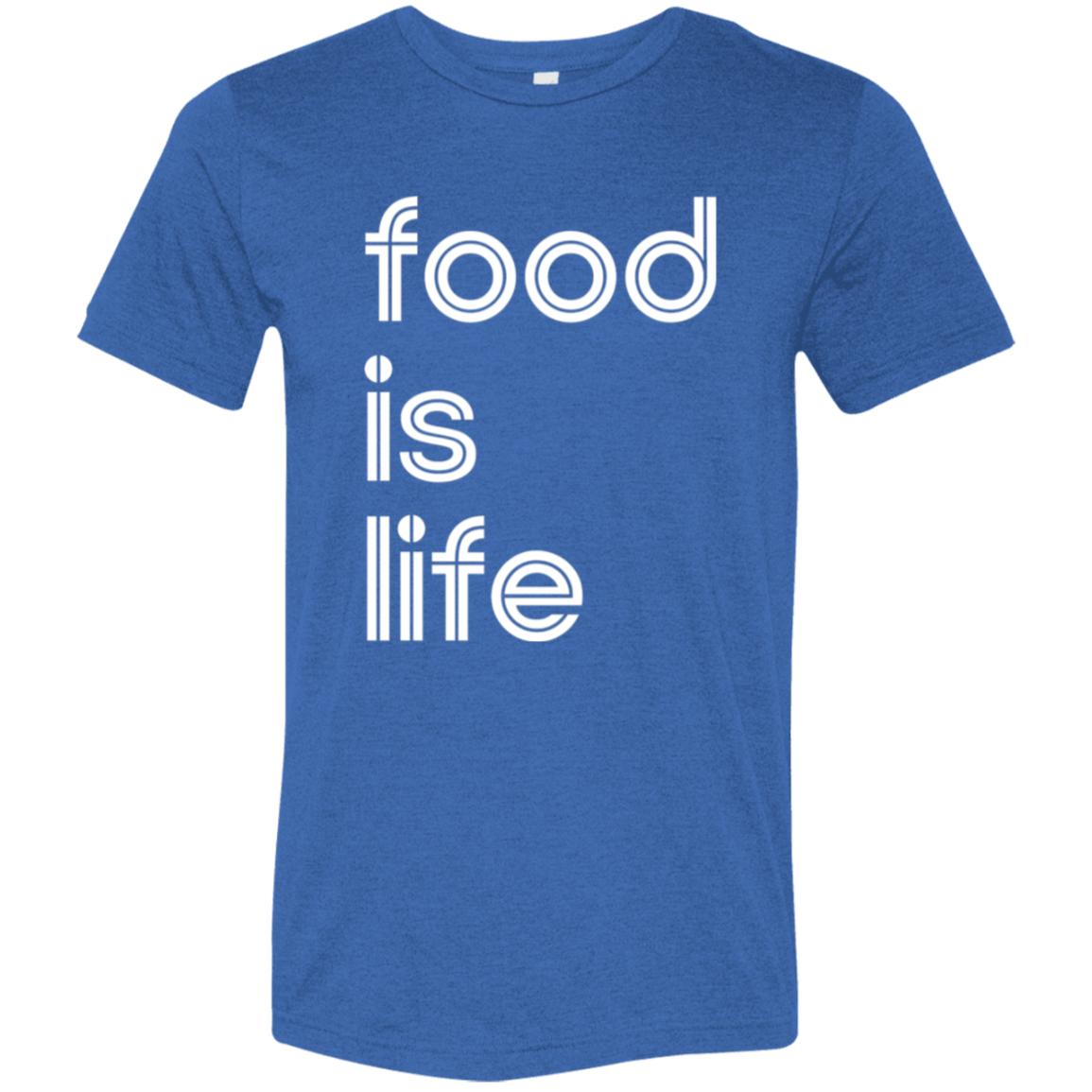 "Food is life." Tri-blend T-shirt | BetterSaid.co