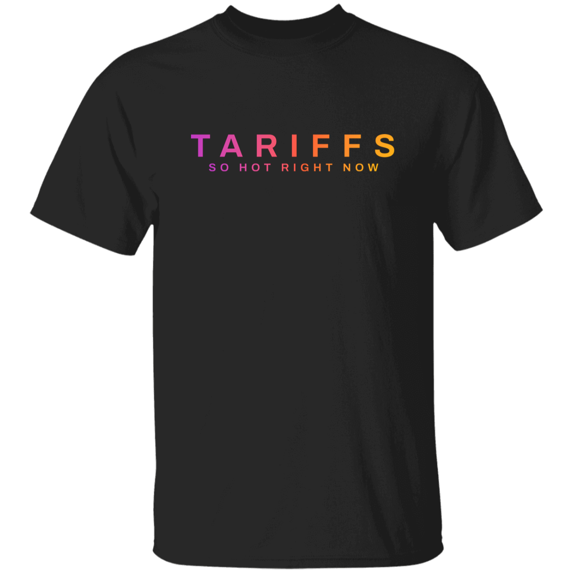 "Tariffs. So hot right now." Mens Cotton T-shirt | BetterSaid.co