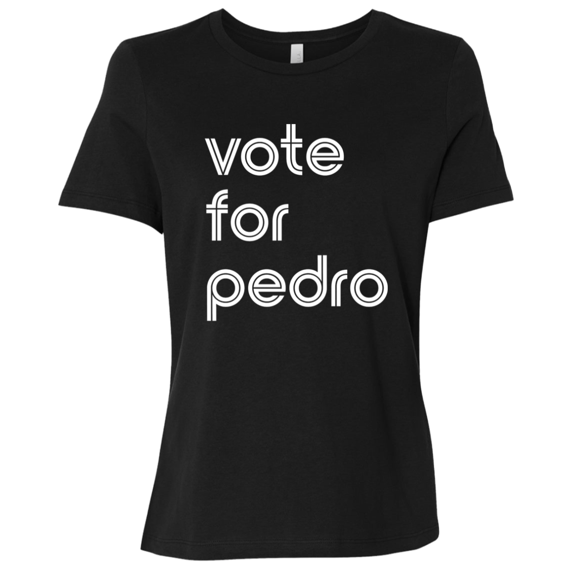 "Vote for Pedro" Womens Relaxed T-shirt | BetterSaid.co