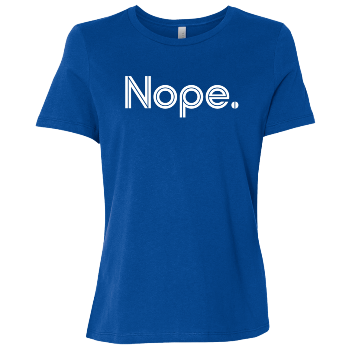 "Nope." Womens Relaxed T-shirt | BetterSaid.co