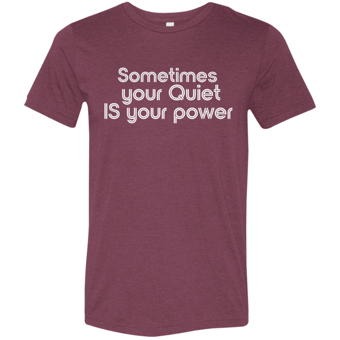 "Sometimes your quiet IS your power" Tri-blend T-shirt (white font) | BetterSaid.co