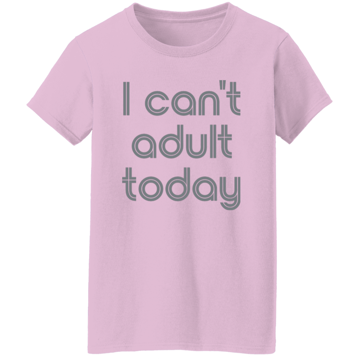 "I can't adult today" Womens T-shirt | BetterSaid.co