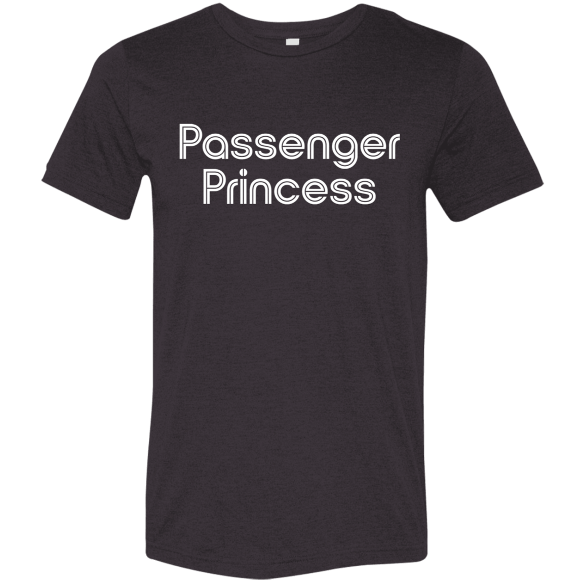 "Passenger Princess" Tri-blend T-shirt | BetterSaid.co