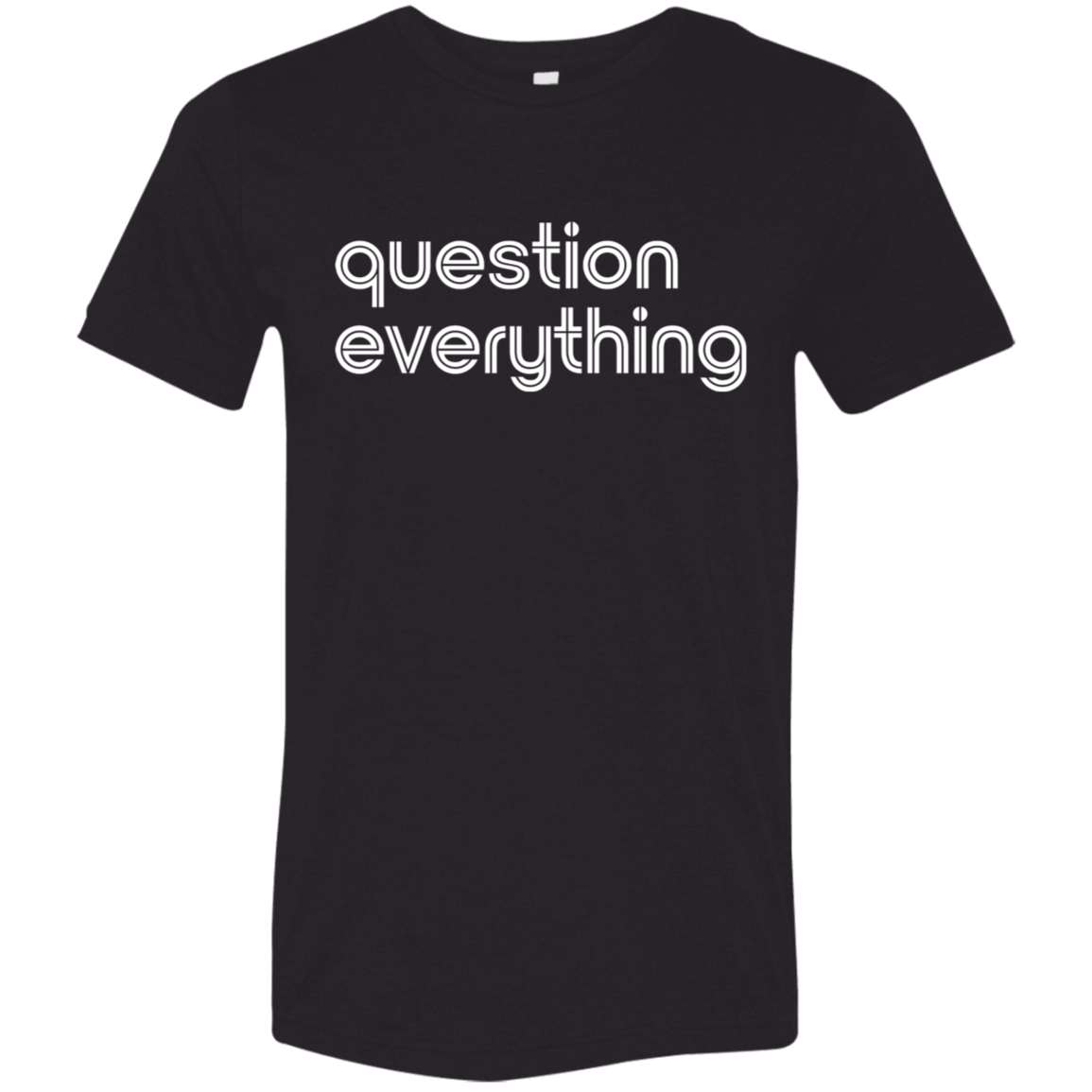 "Question everything." Tri-blend T-shirt | BetterSaid.co