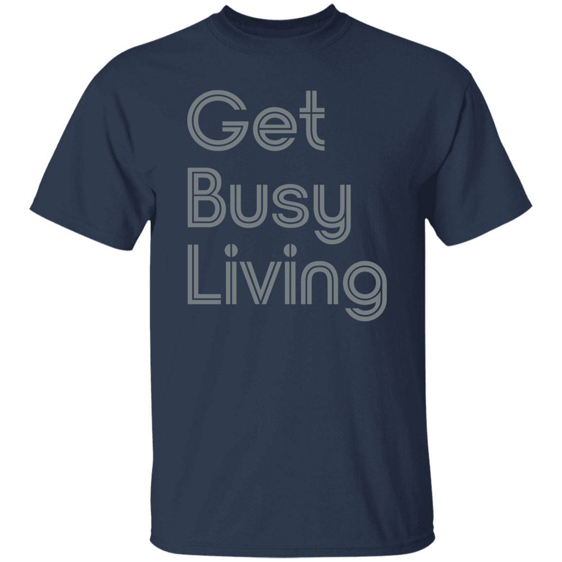"Get busy living" Mens T-shirt | BetterSaid.co