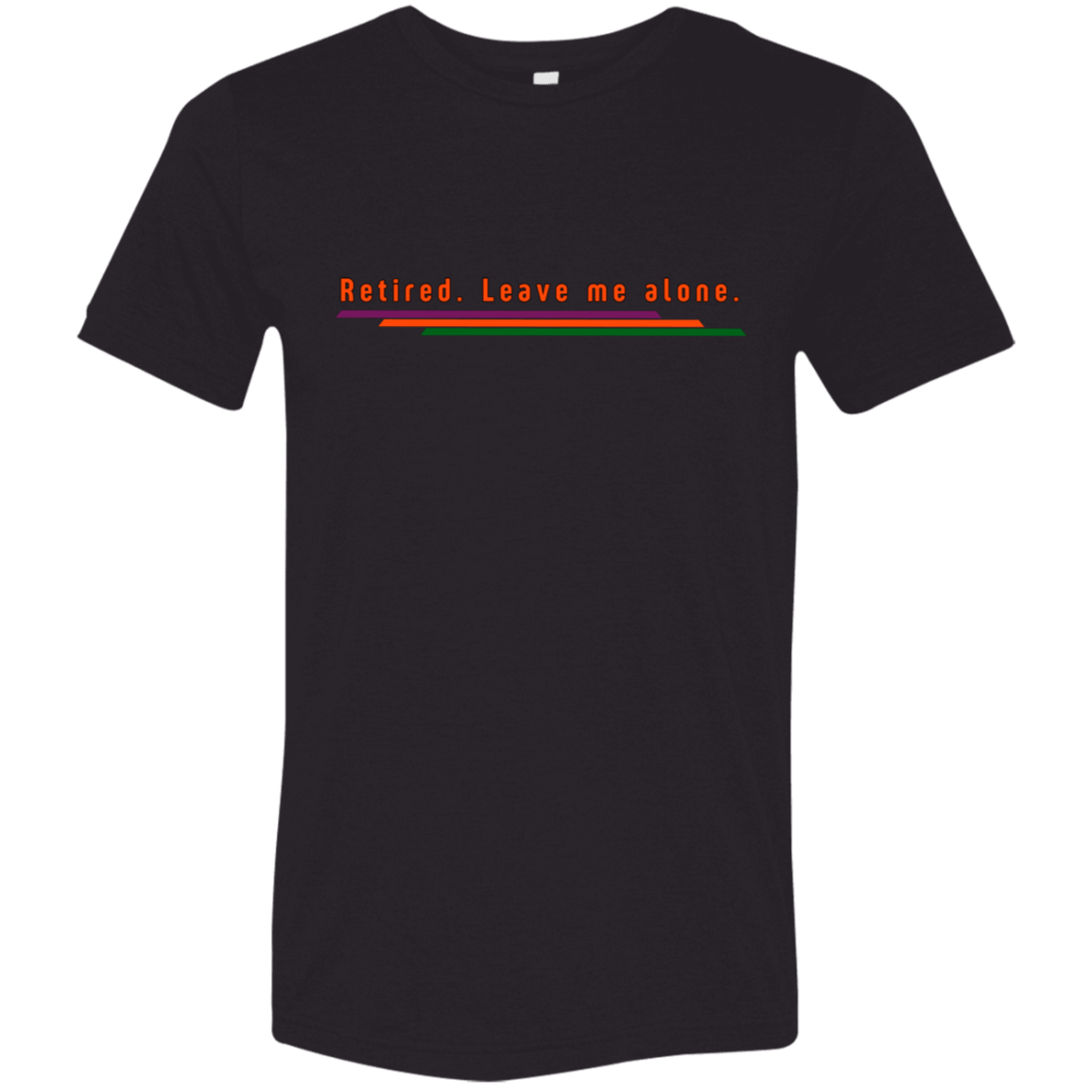 "Retired. Leave me alone." Tri-blend T-shirt | BetterSaid.co