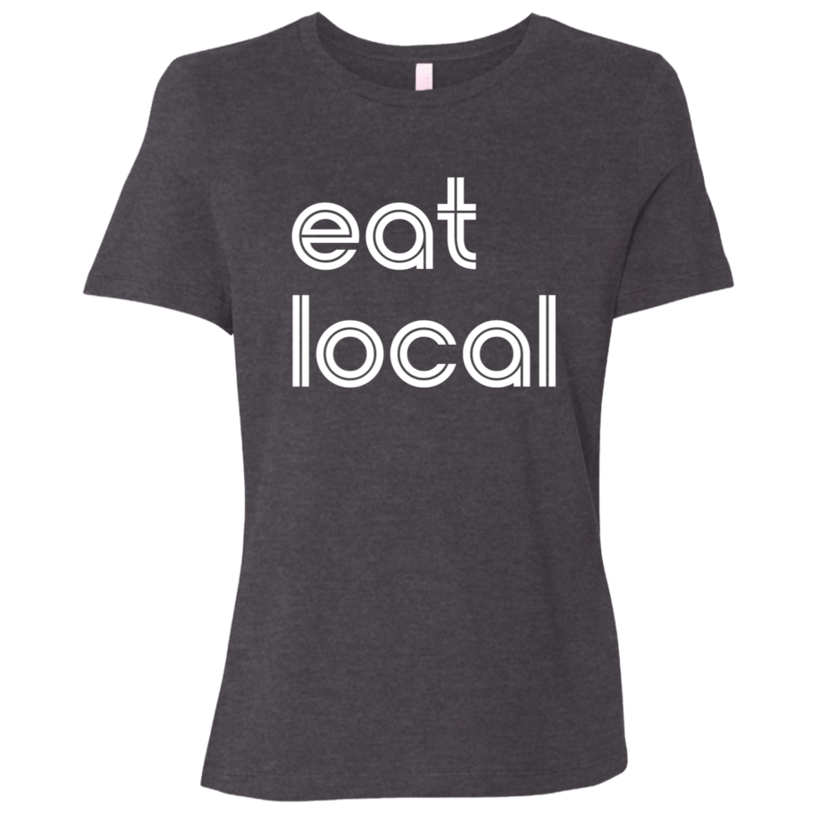 "Eat local." Womens Relaxed T-shirt | BetterSaid.co