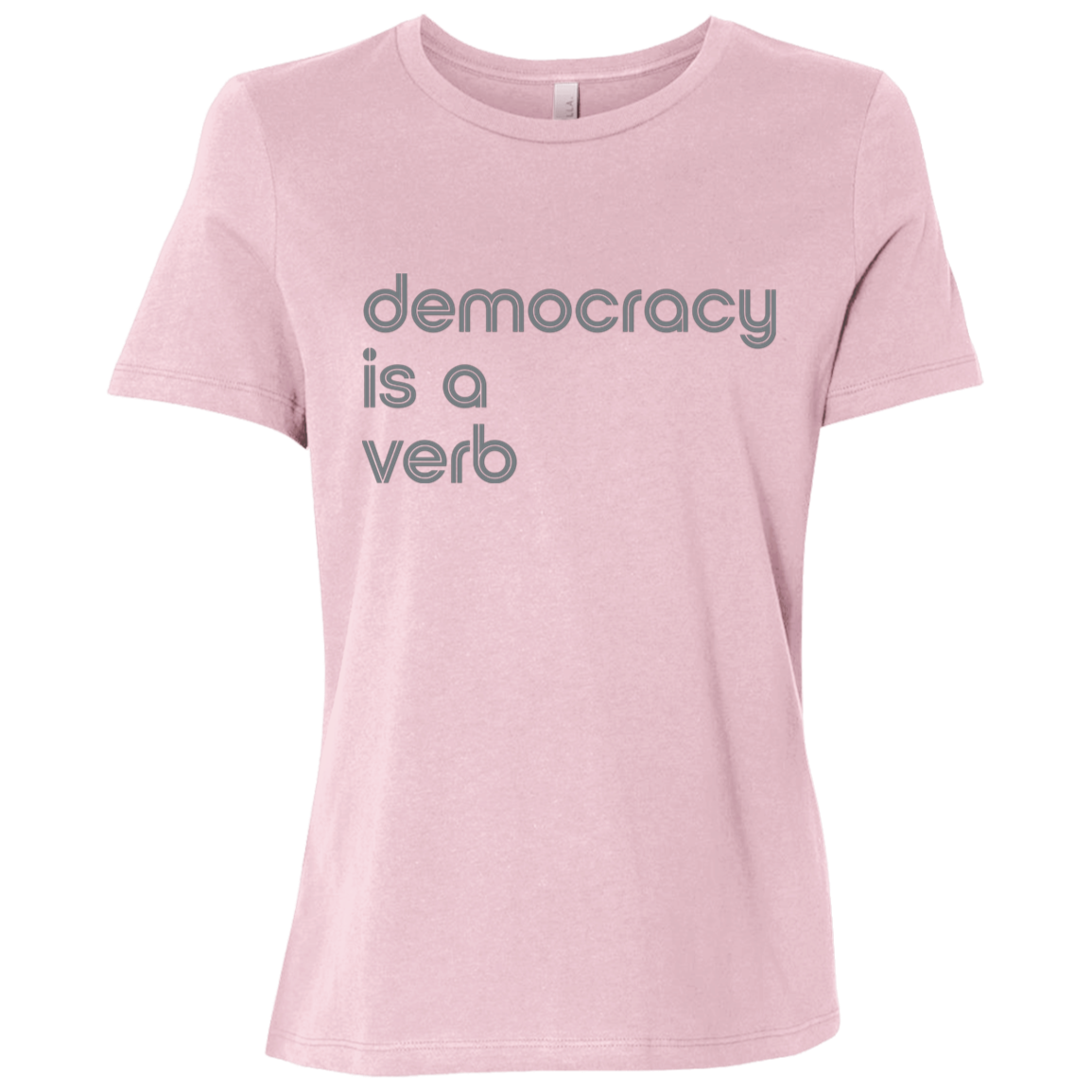 "Democracy is a verb" Womens Relaxed T-shirt | BetterSaid.co