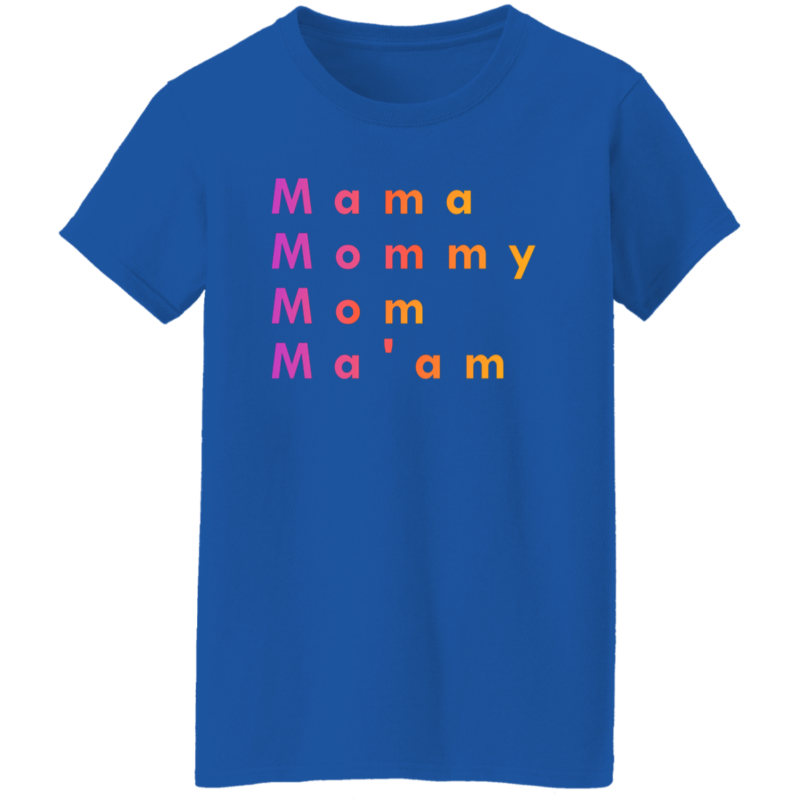 "Mama, Mommy, Mom, Ma'am" Womens T-shirt | BetterSaid.co