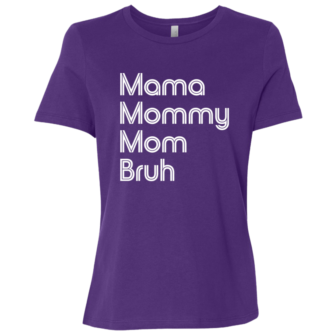 "Mama, Mommy, Mom, Bruh" Womens Relaxed T-shirt | BetterSaid.co