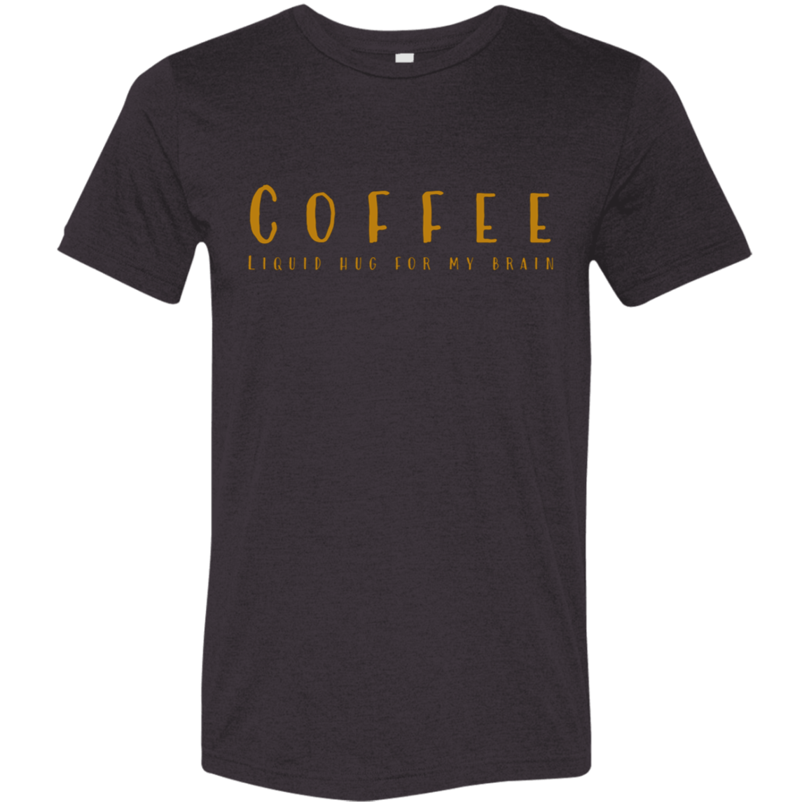 "Coffee, Liquid hugs for my brain" Tri-blend T-shirt | BetterSaid.co