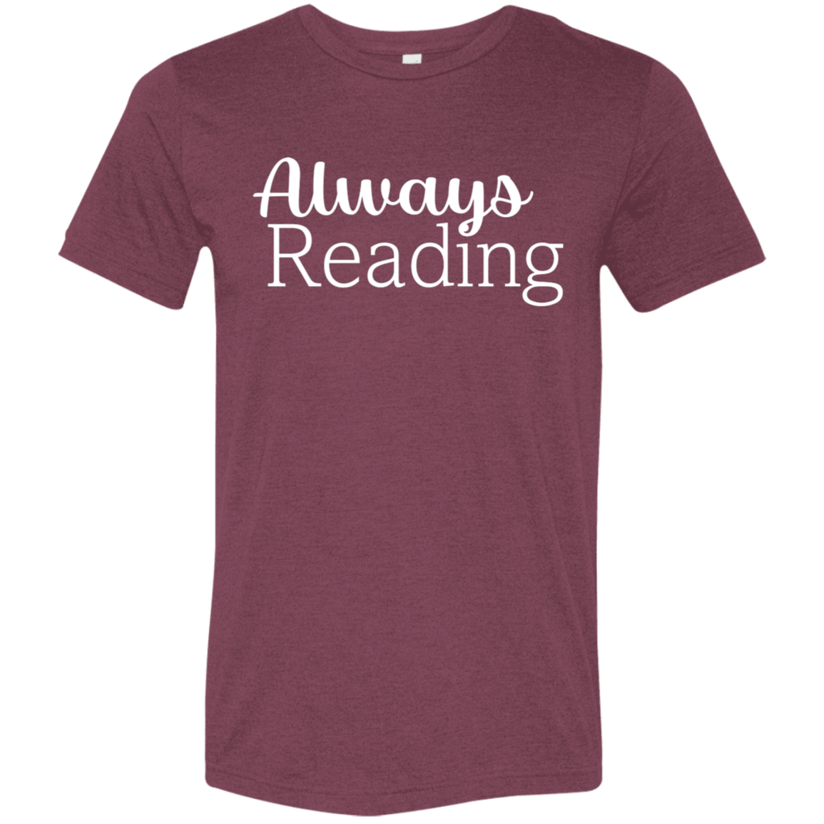 "Always Reading" Tri-blend T-shirt (white font) | BetterSaid.co