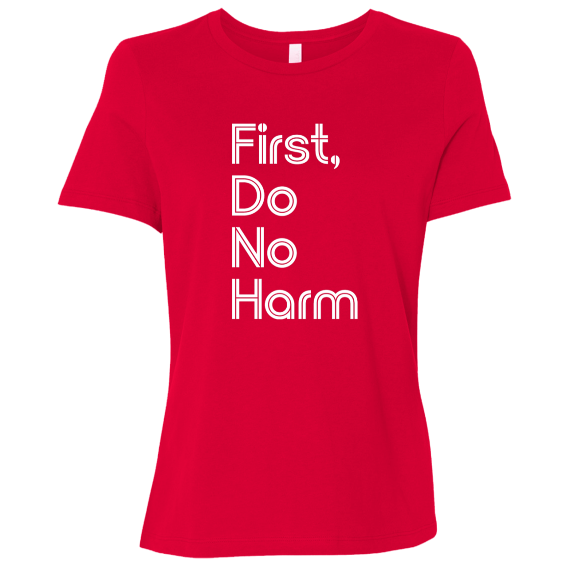 "First, Do No Harm." Womens Relaxed T-shirt | BetterSaid.co