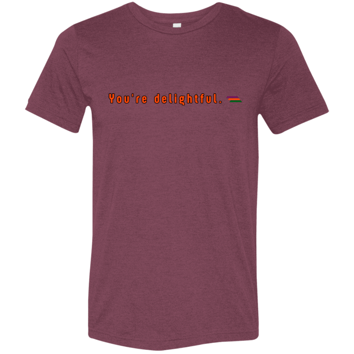 "You're delightful." Tri-blend T-shirt | BetterSaid.co