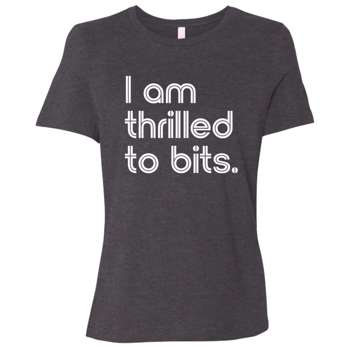 "I'm thrilled to bits." Womens Relaxed T-shirt | BetterSaid.co