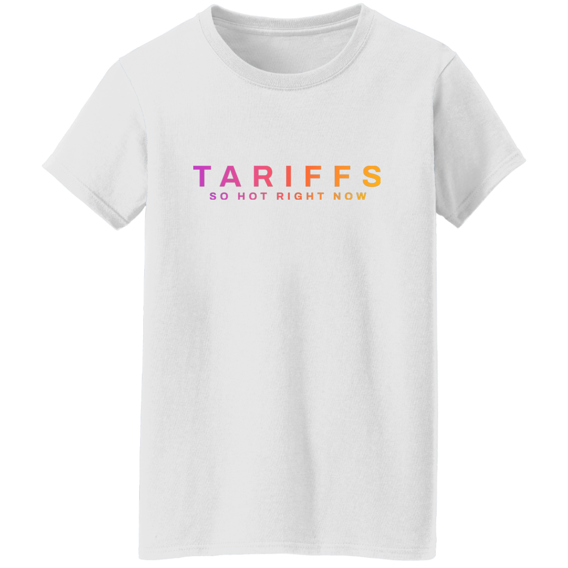 "Tariffs. So hot right now." Womens Cotton T-shirt | BetterSaid.co