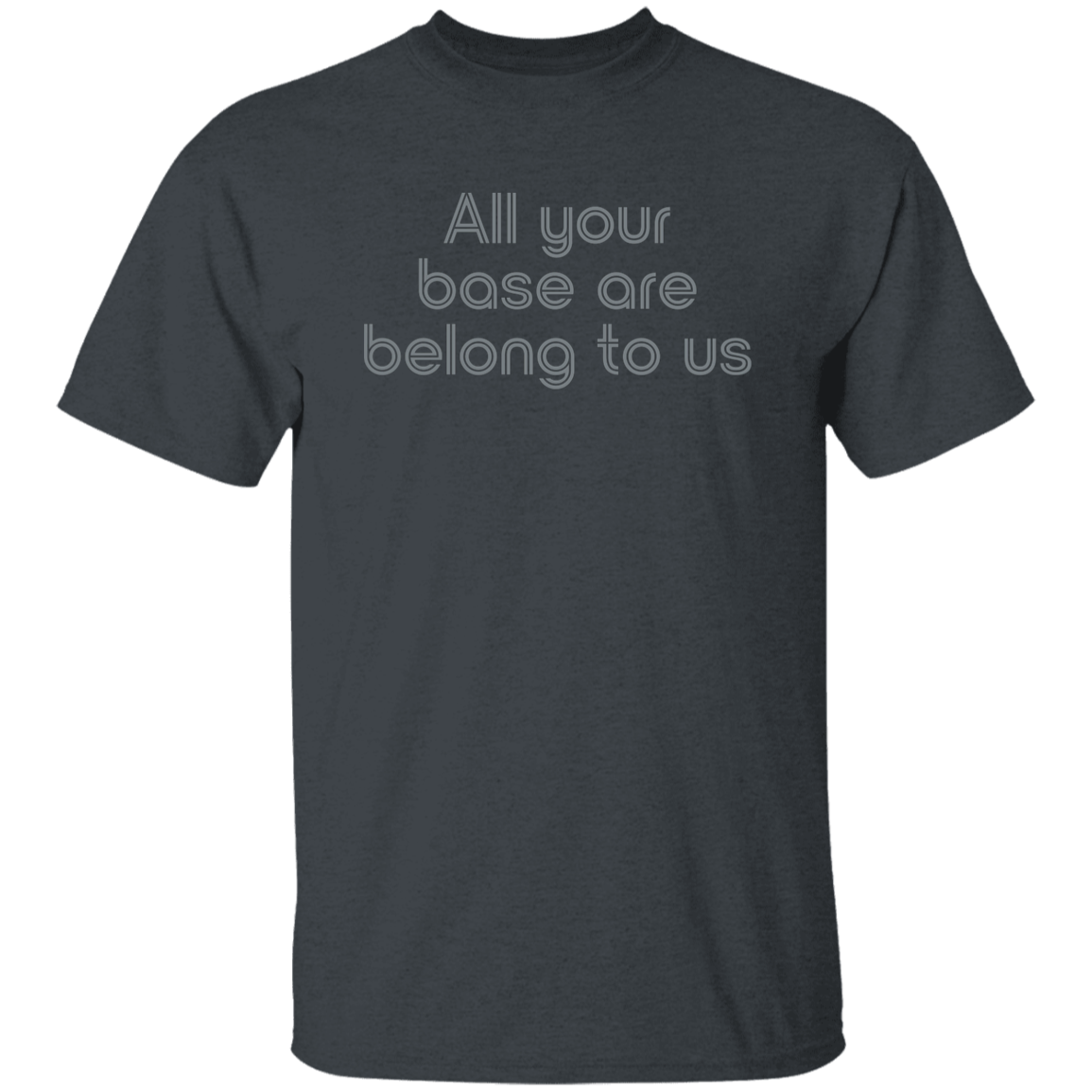 "All your base are belong to us." Mens T-shirt | BetterSaid.co
