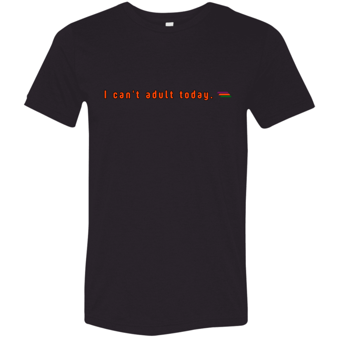 "I can't adult today" Tri-blend T-shirt | BetterSaid.co