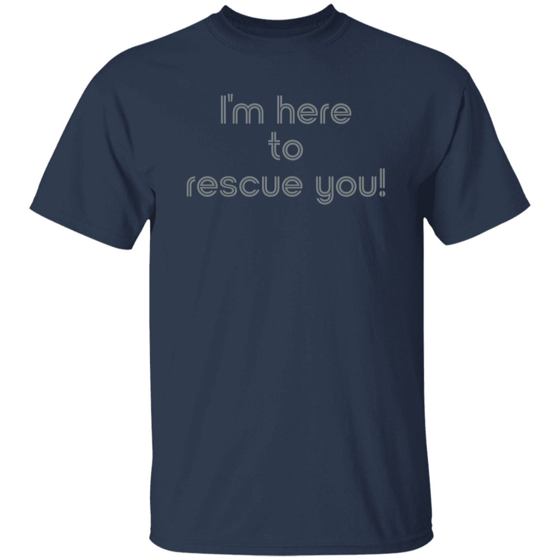 "I'm here to rescue you" Mens T-shirt | BetterSaid.co