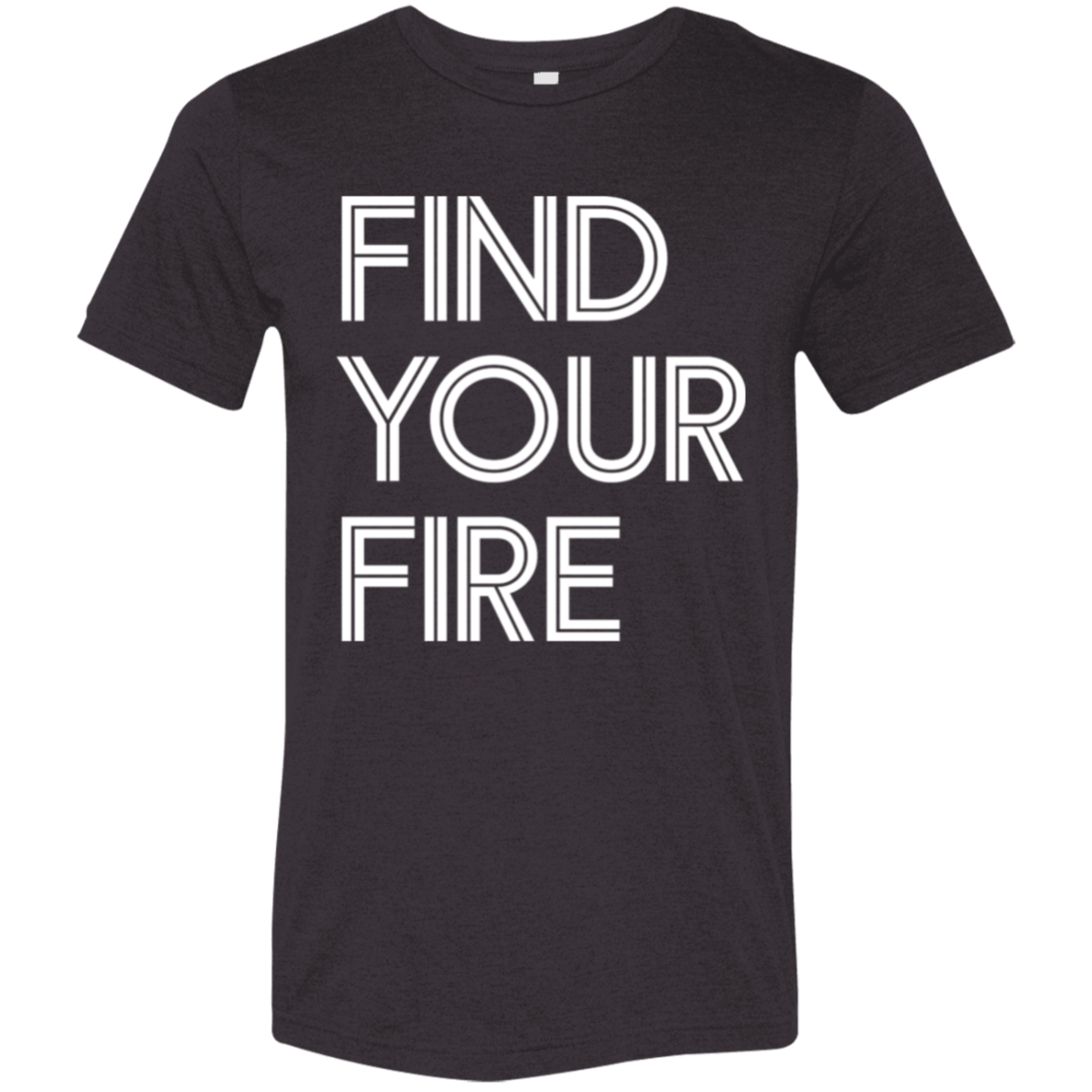 "Find Your Fire" Tri-blend T-shirt | BetterSaid.co