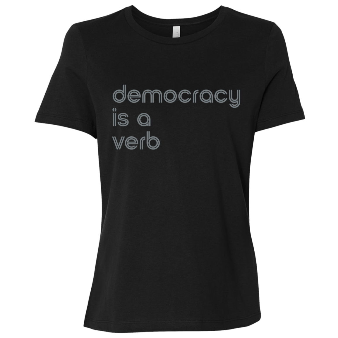 "Democracy is a verb" Womens Relaxed T-shirt | BetterSaid.co