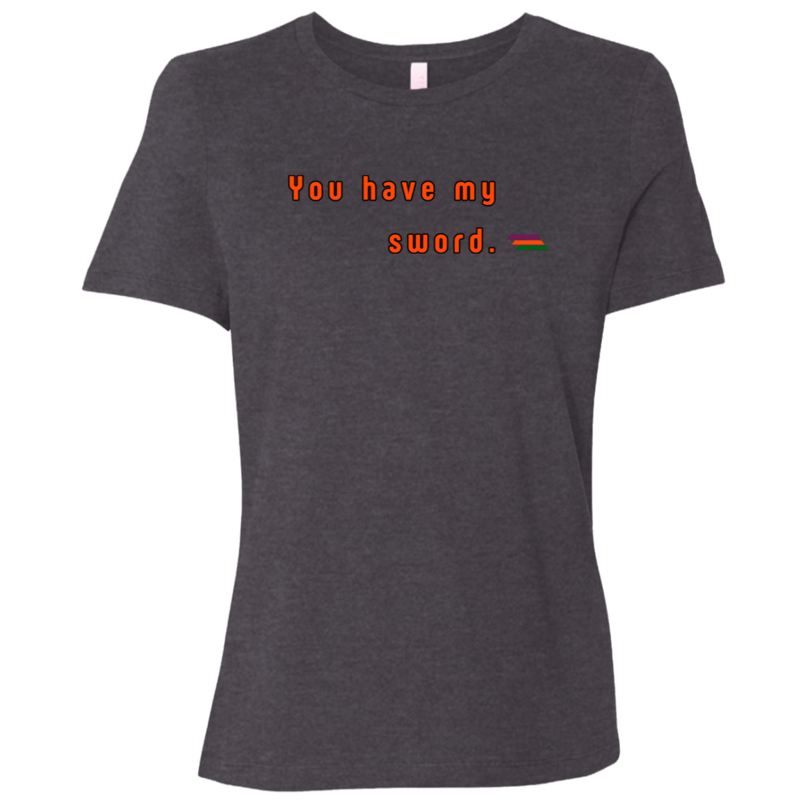"You have my sword." Womens T-shirt | BetterSaid.co