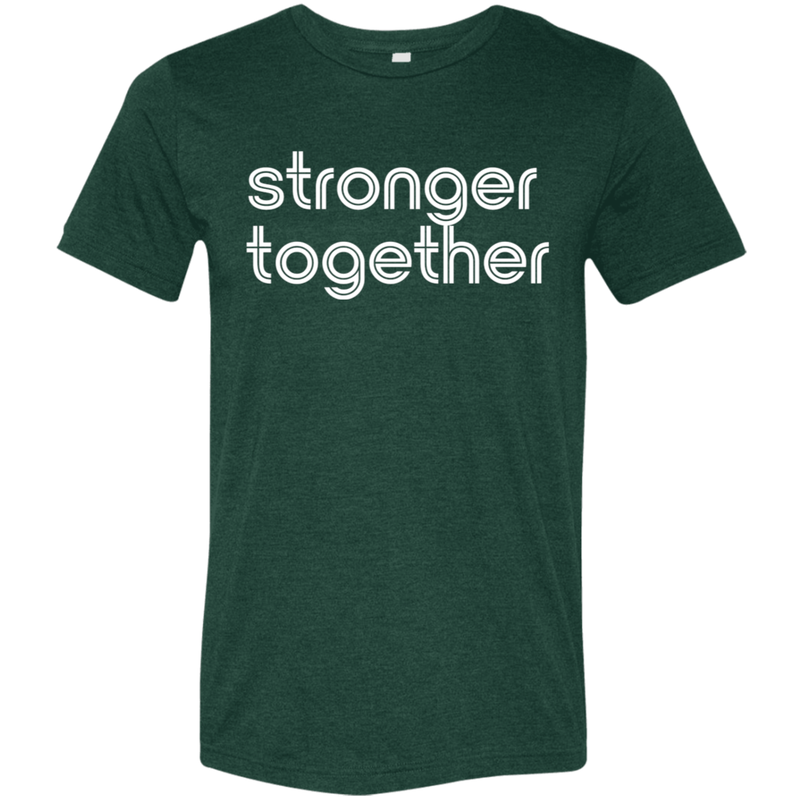 "Stronger together." Tri-blend T-shirt | BetterSaid.co