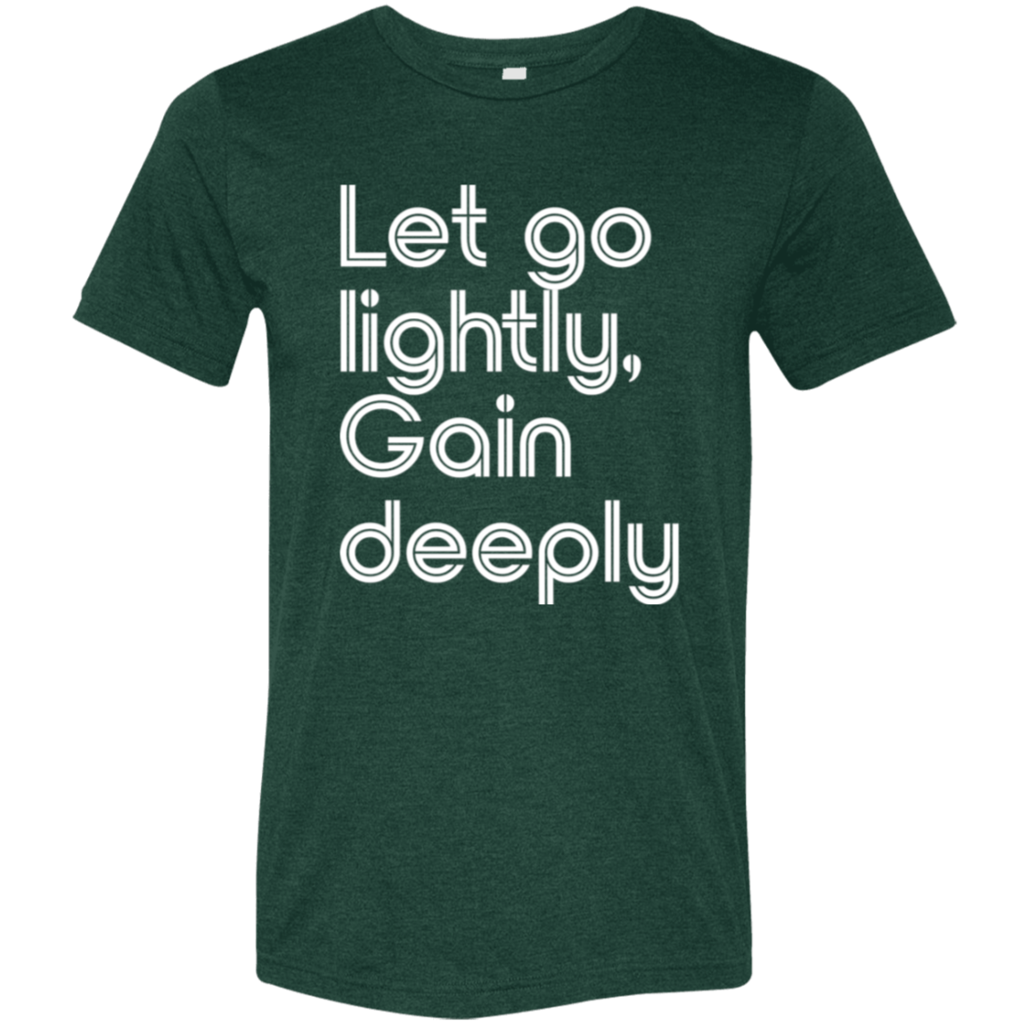 "Let go lightly. Gain Deeply." Tri-blend T-shirt (white font) | BetterSaid.co
