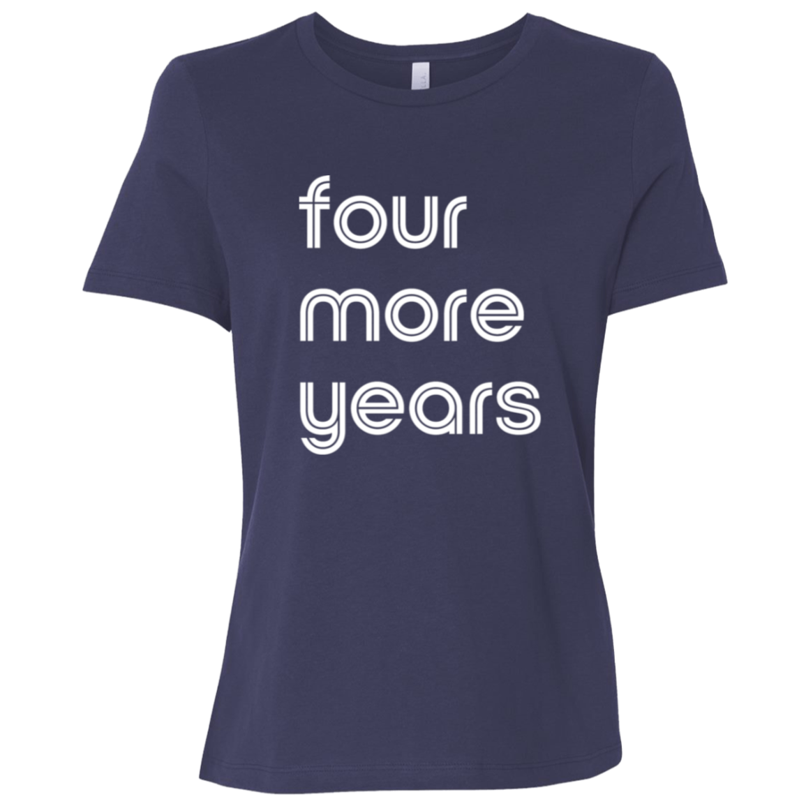 "Four more years" Womens Relaxed T-shirt | BetterSaid.co