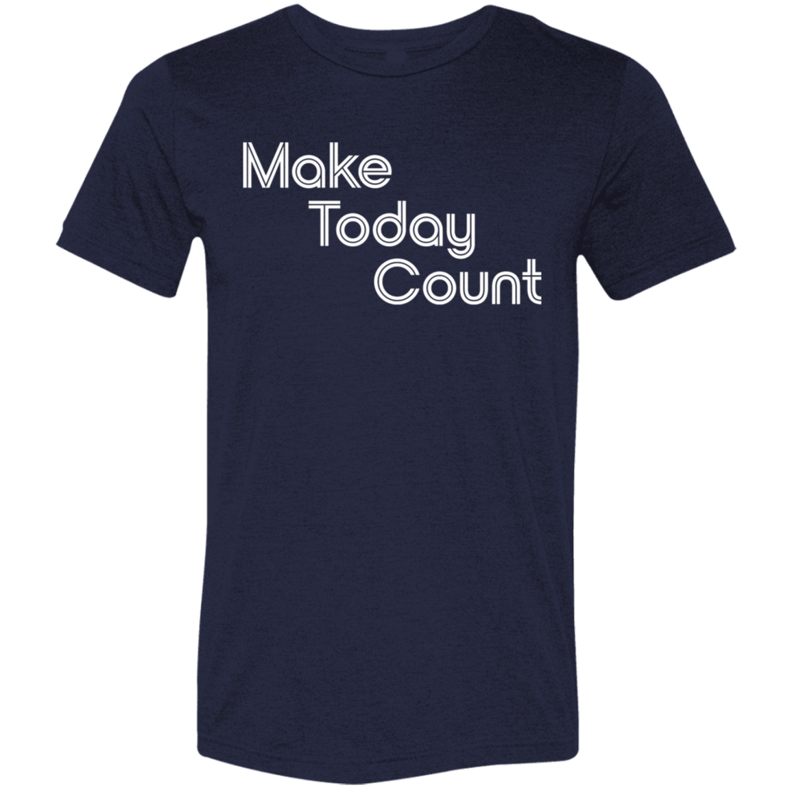 "Make today count." Tri-blend T-shirt | BetterSaid.co