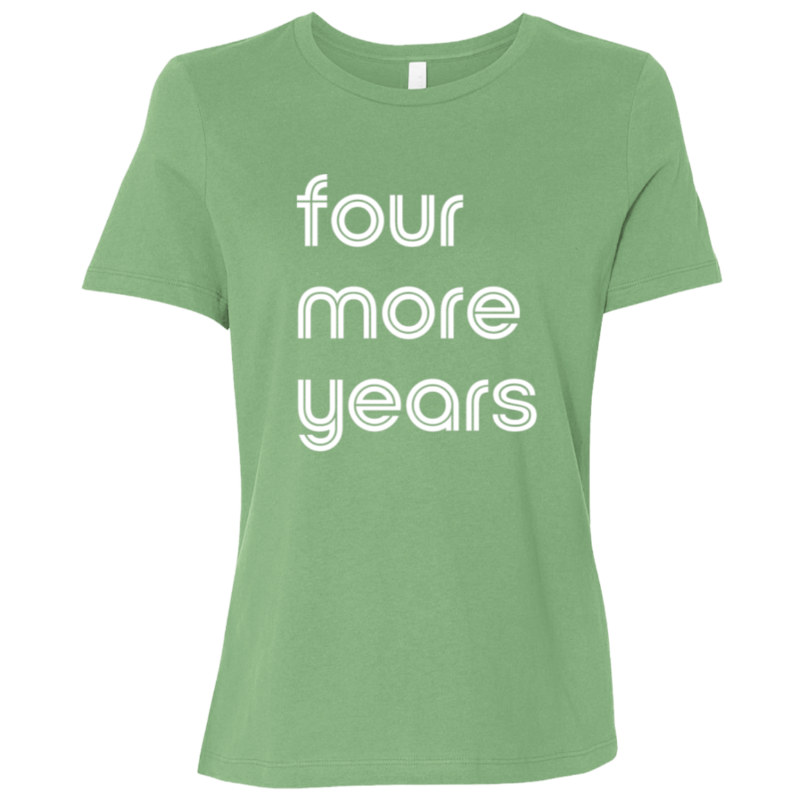 "Four more years" Womens Relaxed T-shirt | BetterSaid.co