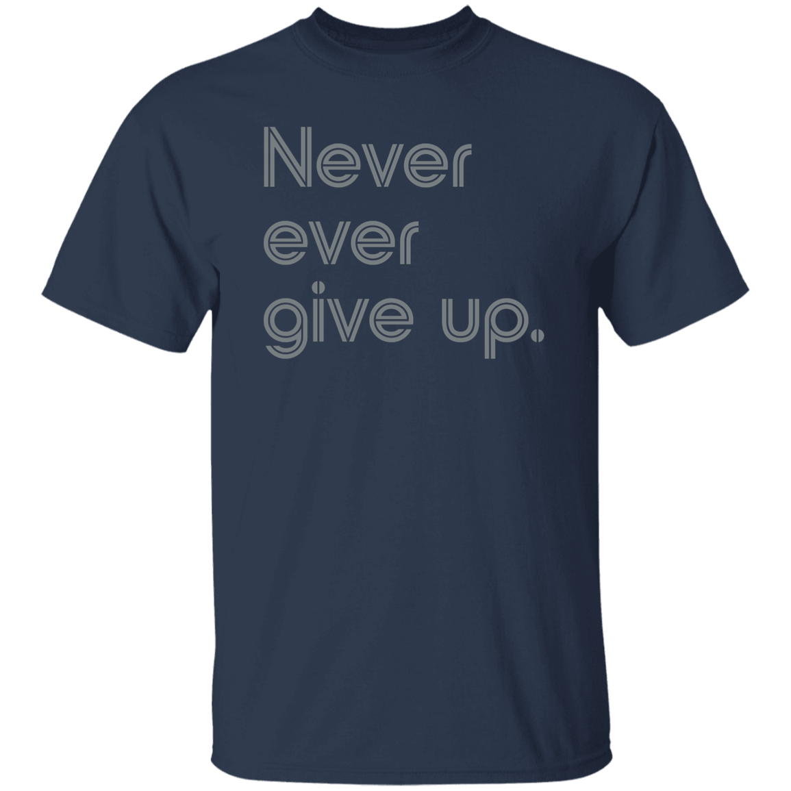 "Never ever give up" Mens T-shirt | BetterSaid.co