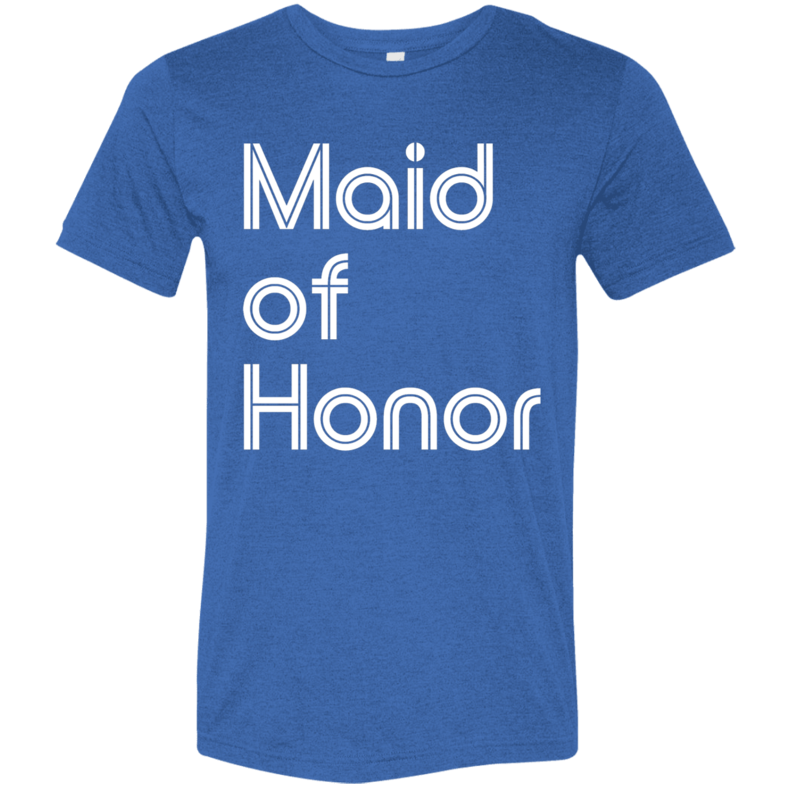 "Maid of Honor" Tri-blend T-shirt (white font) | BetterSaid.co