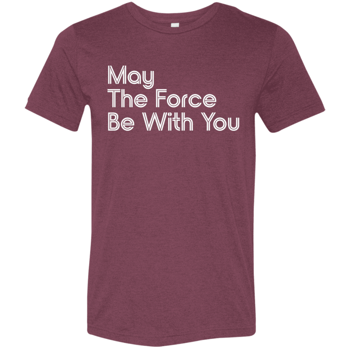 "May the Force be With You" Tri-blend T-shirt | BetterSaid.co
