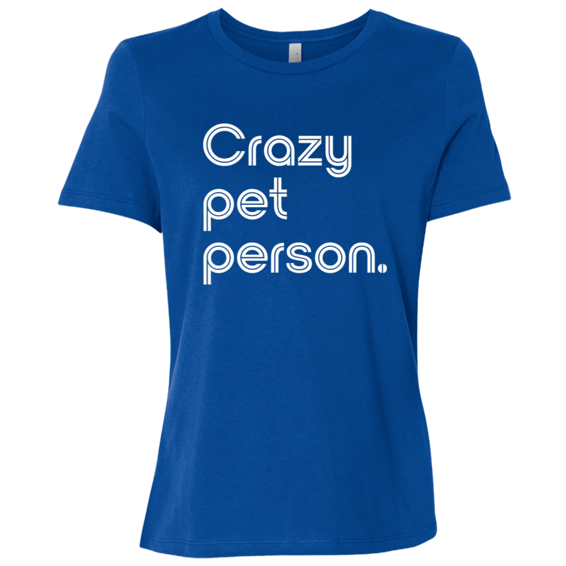 "Crazy pet person." Womens Relaxed T-shirt | BetterSaid.co