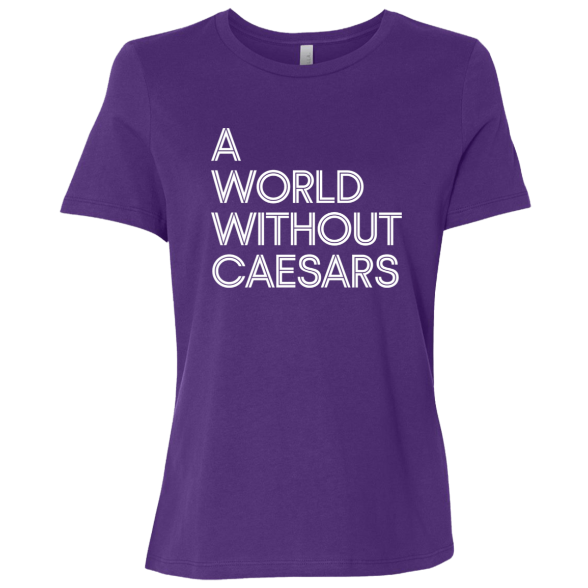 "A World Without Caesars" Womens Relaxed T-shirt | BetterSaid.co