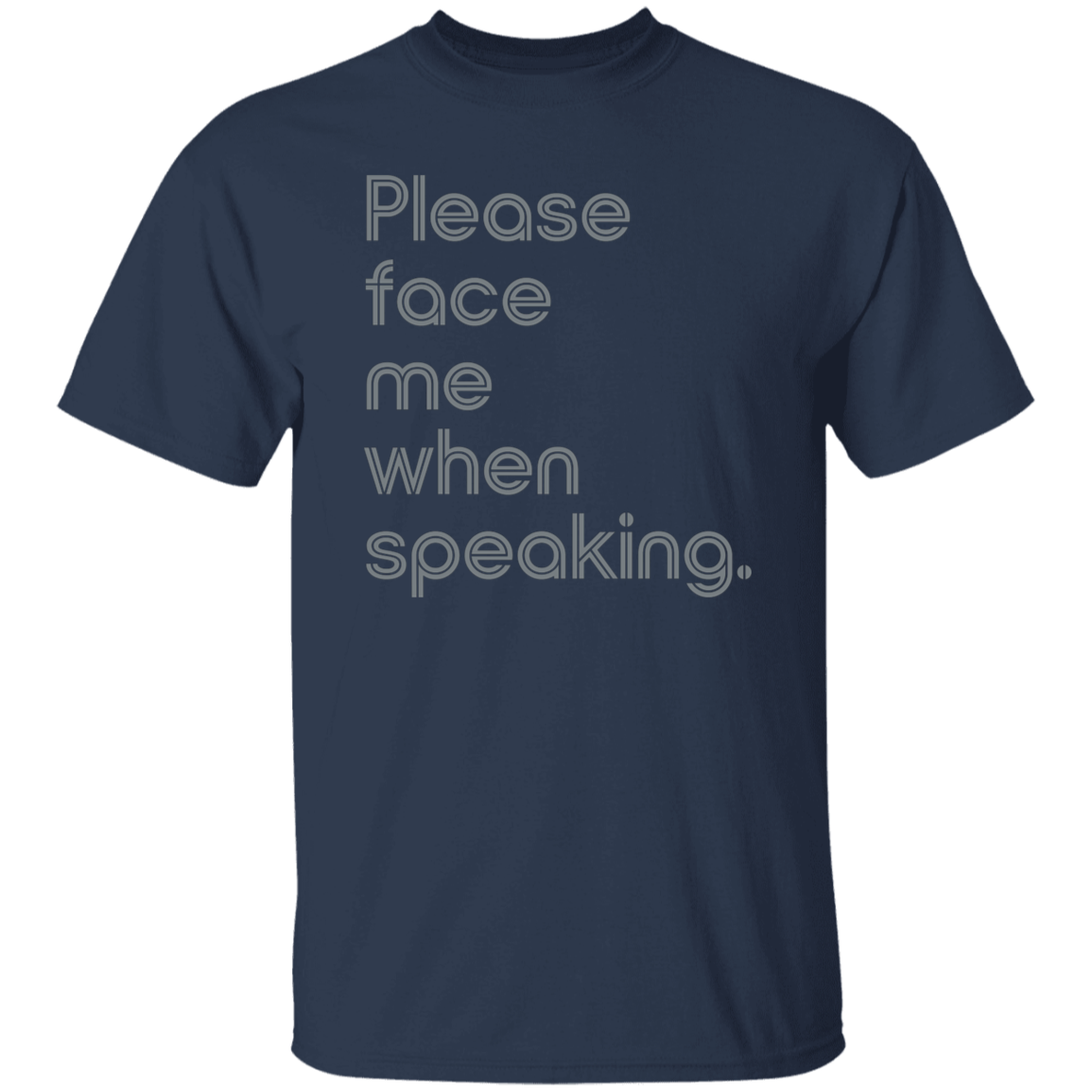 "Please face me when speaking." Mens T-shirt | BetterSaid.co