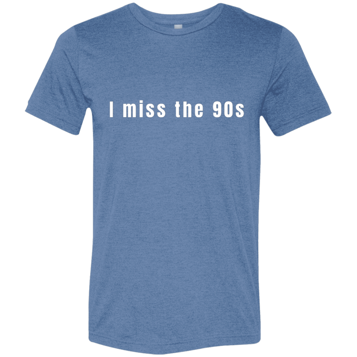 "I miss the 90s" Tri-blend T-shirt | BetterSaid.co